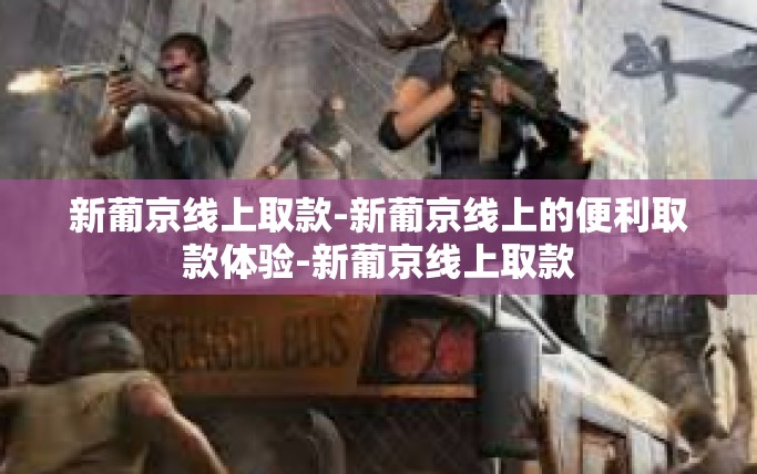 新葡京线上取款-新葡京线上的便利取款体验-新葡京线上取款