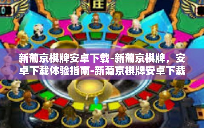 新葡京棋牌安卓下载-新葡京棋牌，安卓下载体验指南-新葡京棋牌安卓下载