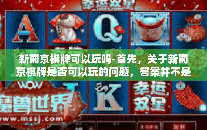 新葡京棋牌可以玩吗-首先，关于新葡京棋牌是否可以玩的问题，答案并不是绝对的。因为涉及到游戏平台的合法性以及用户体验等问题，需要考虑多个方面的因素。在此我们需要提出以下几点观点供您参考，新葡京棋牌可以玩吗