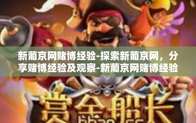 新葡京网赌博经验-探索新葡京网，分享赌博经验及观察-新葡京网赌博经验