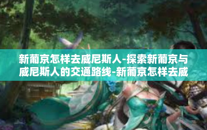 新葡京怎样去威尼斯人-探索新葡京与威尼斯人的交通路线-新葡京怎样去威尼斯人